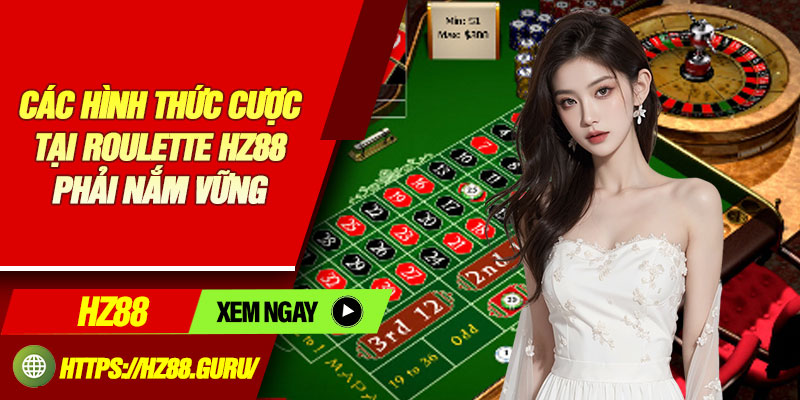 Các hình thức cược tại Roulette HZ88 phải nắm vững