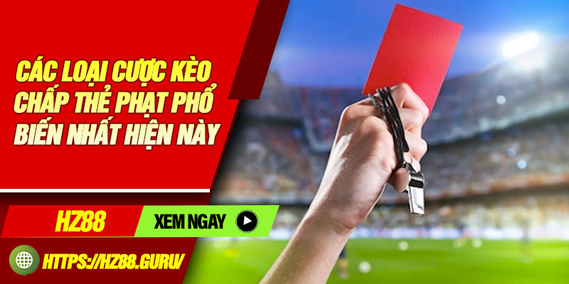 Các loại cược kèo chấp thẻ phạt phổ biến nhất hiện này