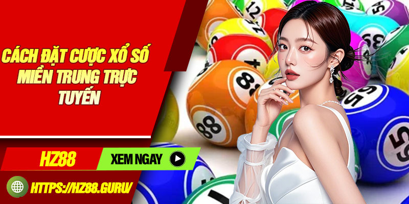 Cách đặt cược xổ số miền Trung trực tuyến