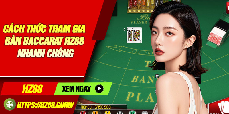 Cách thức tham gia bàn Baccarat HZ88 nhanh chóng