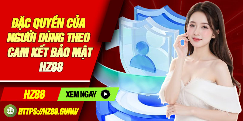 Đặc quyền của người dùng theo cam kết bảo mật HZ88