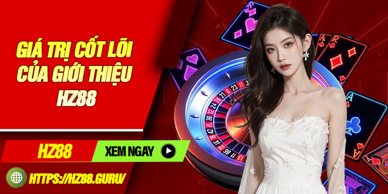 Giá trị cốt lõi của giới thiệu HZ88