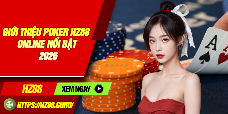 Giới thiệu Poker HZ88 online nổi bật 2026