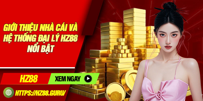 Giới thiệu nhà cái và hệ thống đại lý HZ88 nổi bật