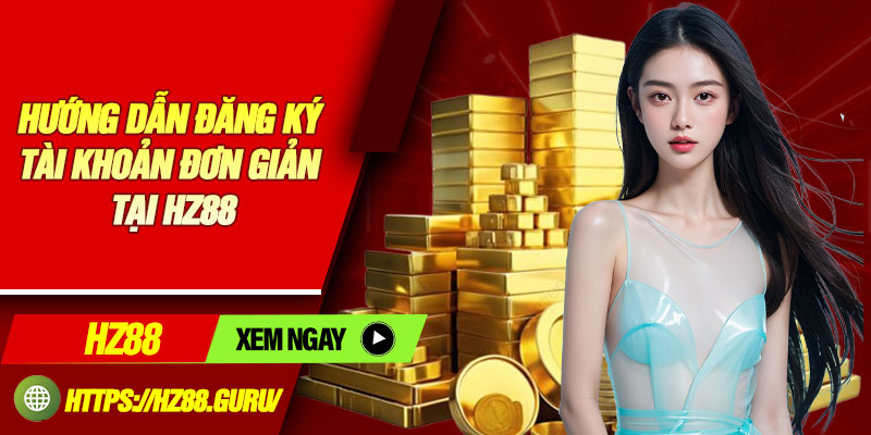 Hướng dẫn đăng ký tài khoản đơn giản tại HZ88