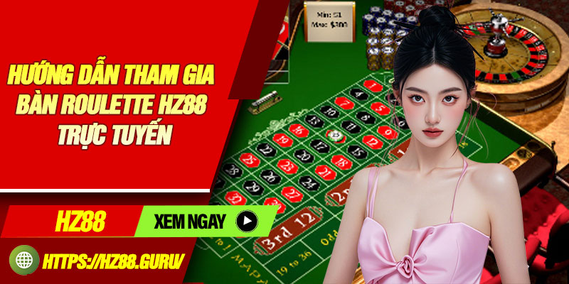 Hướng dẫn tham gia bàn Roulette HZ88 trực tuyến