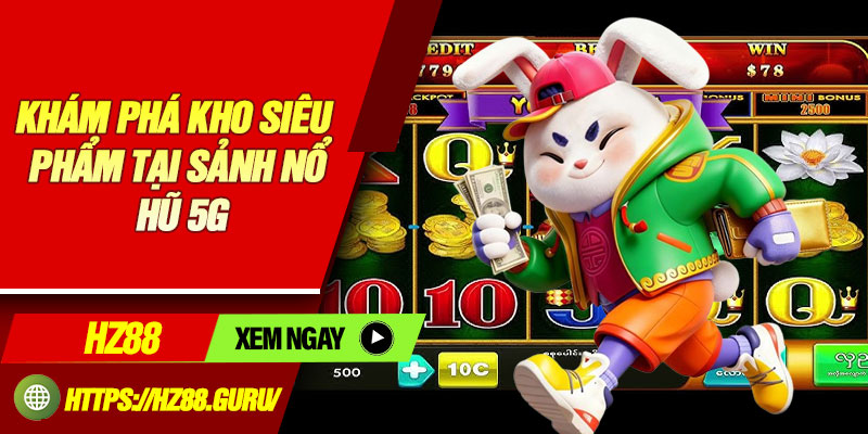 Khám phá kho siêu phẩm tại sảnh nổ hũ 5G