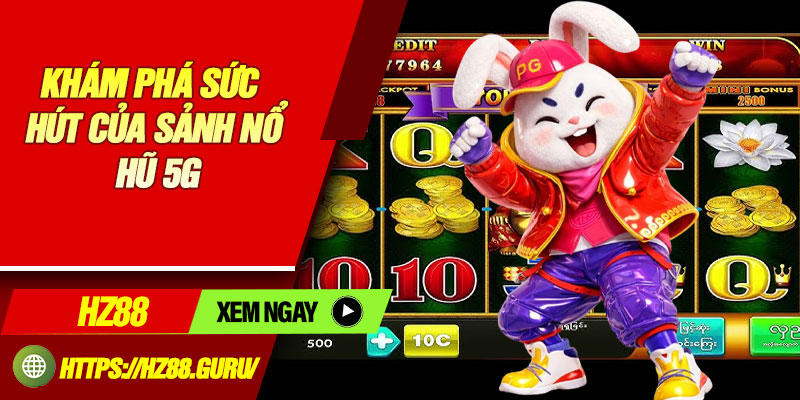 Khám phá sức hút của sảnh nổ hũ 5G