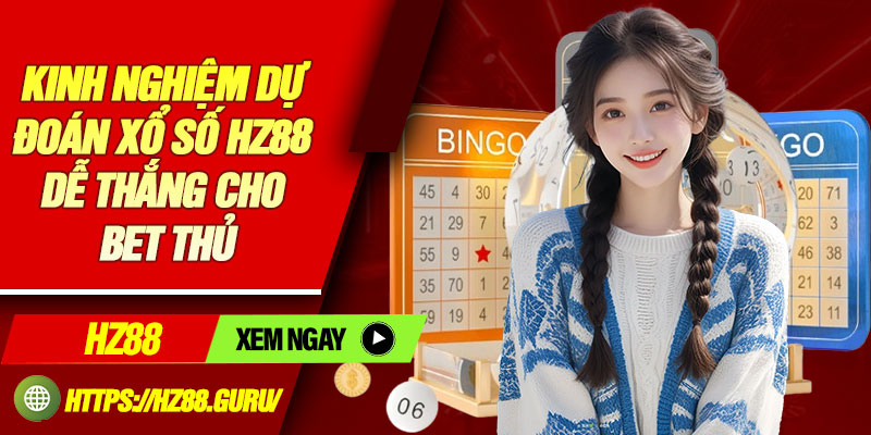 Kinh nghiệm dự đoán xổ số HZ88 dễ thắng cho bet thủ