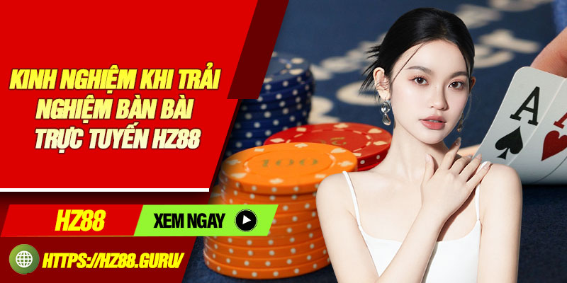 Kinh nghiệm khi trải nghiệm bàn bài trực tuyến HZ88