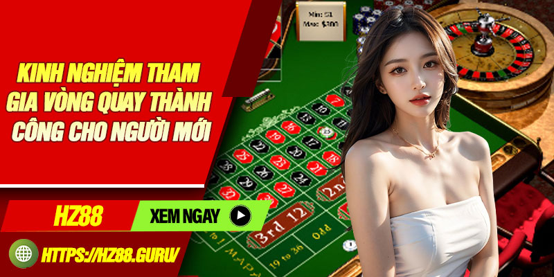 Kinh nghiệm tham gia vòng quay thành công cho người mới