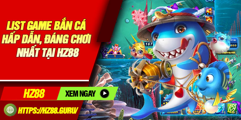 List game bắn cá hấp dẫn, đáng chơi nhất tại HZ88