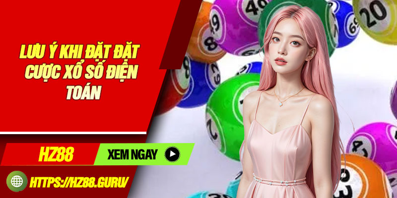 Lưu ý khi đặt đặt cược xổ số điện toán