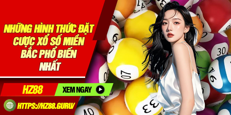 Những hình thức đặt cược xổ số miền Bắc phổ biến nhất