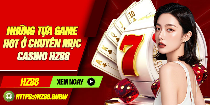 Những tựa game hot ở chuyên mục Casino HZ88