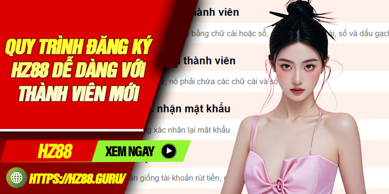 Quy trình đăng ký HZ88 dễ dàng với thành viên mới