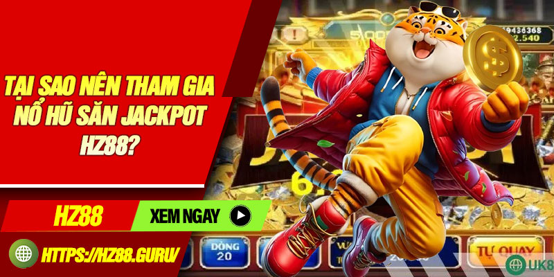 Tại sao nên tham gia nổ hũ săn Jackpot HZ88?