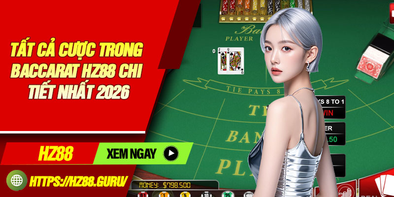 Tất cả cược trong Baccarat HZ88 chi tiết nhất 2026
