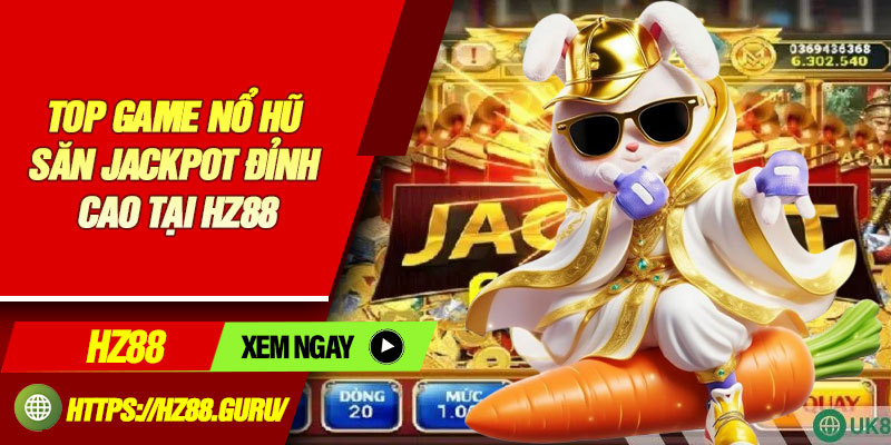 Top Game Nổ Hũ Săn Jackpot đỉnh cao tại HZ88