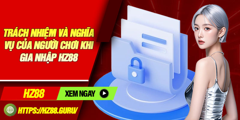 Trách nhiệm và nghĩa vụ của người chơi khi gia nhập HZ88