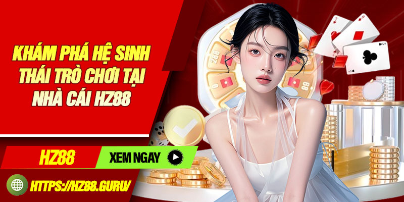 Khám phá hệ sinh thái trò chơi tại nhà cái HZ88